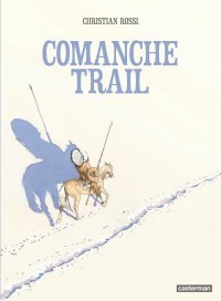 Comanche Trail - Par Christian Rossi – Ed. Casterman