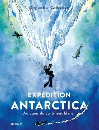 Expédition Antarctica. Au cœur du continent blanc - Par Greg Lecoeur et Cyrille Meyer - Steinkis