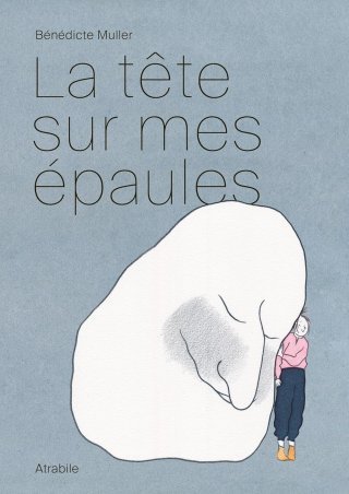 La Tête sur mes épaules - Par Bénédicte Müller - Éd. Atrabile
