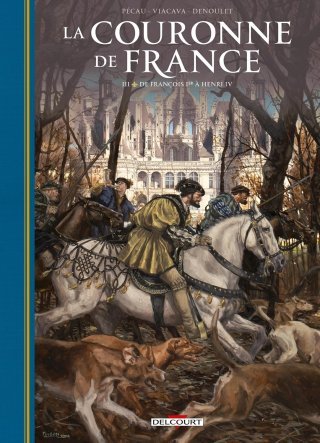 La Couronne de France T. 3, De François Ier à Henri IV - Par Pécau & Viavaca – Ed. Delcourt