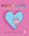 How to love, Un guide universel des sentiments & relations - Par Alex Norris - Ed. Saltimbanque