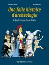 Une Folle Histoire d'archéologie – À la découverte de Troie – Par Arnaud Pizzuti et Gabrielle Lavoir – Ed. Dunod