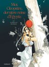 Moi, Cléopâtre, dernière reine d'Égypte – Par Isabelle Dethan – Ed. Dargaud