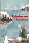 Peindre sur le rivage - Par Anneli Furmark - Actes Sud/l'AN 2