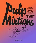 Pulp Mixtions. Petit illustré de la cruauté ordinaire - Par Matthieu Chiara - Anamosa