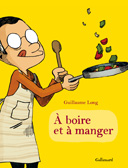 À Boire et à Manger – Par Guillaume Long – Gallimard