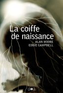La Coiffe de naissance - Par Alan Moore & Eddie Campbell (traduction Jean-Paul Jennequin) - Ca et Là