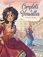 Complots à Versailles T. 1 : A la Cour du Roi - Par Carbone et Adragna, d'après Annie Jay - Jungle