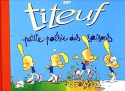 Titeuf T. 16 – Petite poésie des saisons – Par Zep – Ed. Glénat. Un nouveau Titeuf ? Pas vraiment.