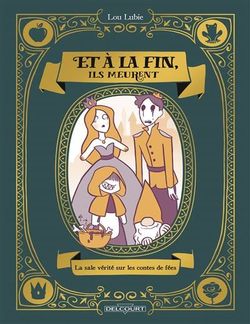 Et à la fin ils meurent. La sale vérité sur les contes de fées – Par Lou Lubie - Delcourt