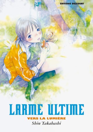 Larme Ultime - Vers la lumière - Par Shin Takahashi - Delcourt