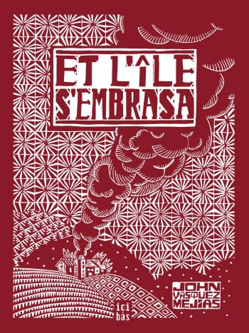 Et l'île s'embrasa - Par John Vasquez Mejías - Éd. Ici-bas