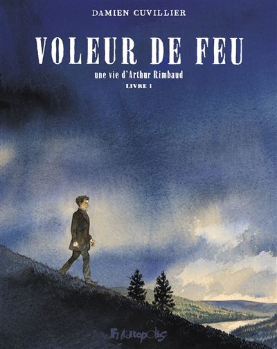 Voleur de feu T.1 & T.2 : Rimbaud, un poète qui rêvait d'un Ailleurs… 