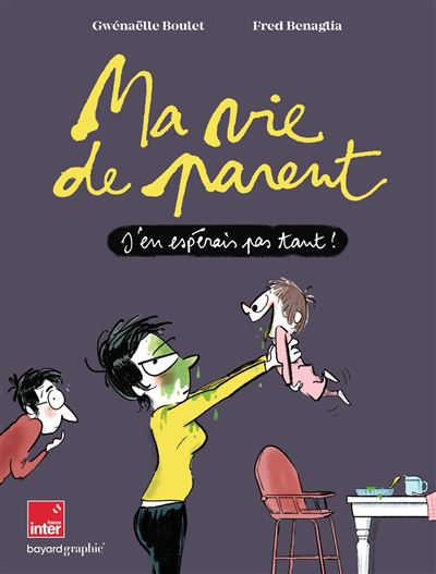 Ma vie de parent, j'en espérais pas tant ! - Par Gwénaëlle Boulet et Fred Benaglia - Ed. Bayard Graphic
