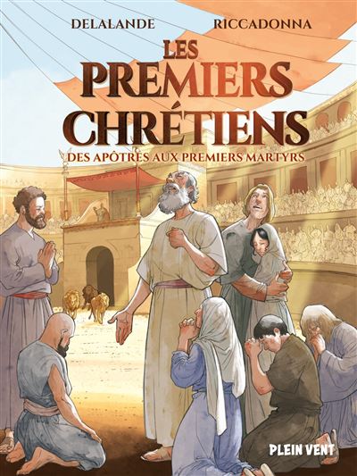 Les Premiers Chrétiens, des apôtres aux premiers martyrs : les origines d'une foi en marche