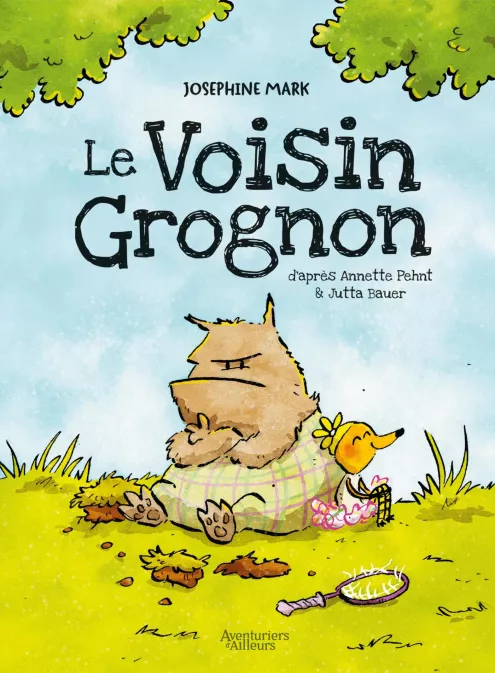 Le Voisin Grognon – Par Josephine Mark d'après Annette Pehnt & Jutta Bauer – Éd. Aventuriers d'Ailleurs