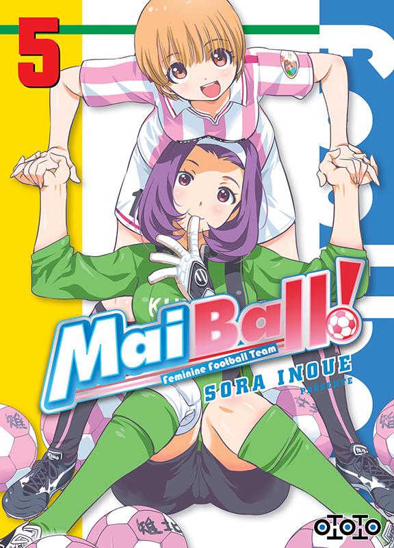 Mai Ball ! - Feminine Football Team T5 & T6 - Par Sora Inoue - Ototo
