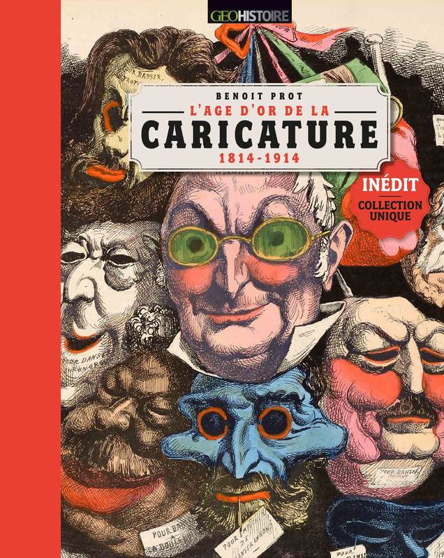 L'Âge d'or de la caricature (1814-1914) – 300 Dessins de Presse à l'humour explosif – Par Benoît Prot - Éditions Geo/Histoire