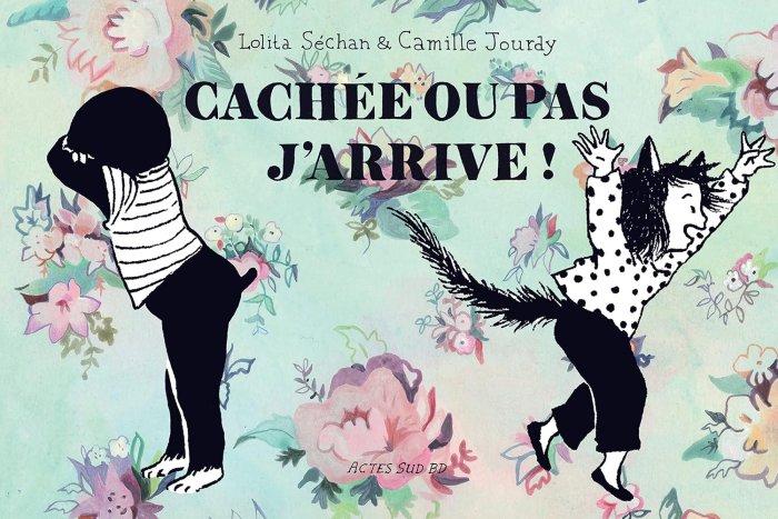 Cachée ou pas j'arrive ! - Par Lolita Séchan & Camille Jourdy - Actes Sud BD