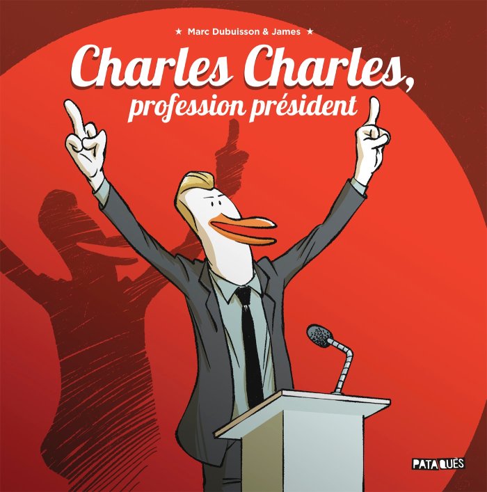 Charles Charles, profession président - par Marc Dubuisson et James - Éd. Pataquès