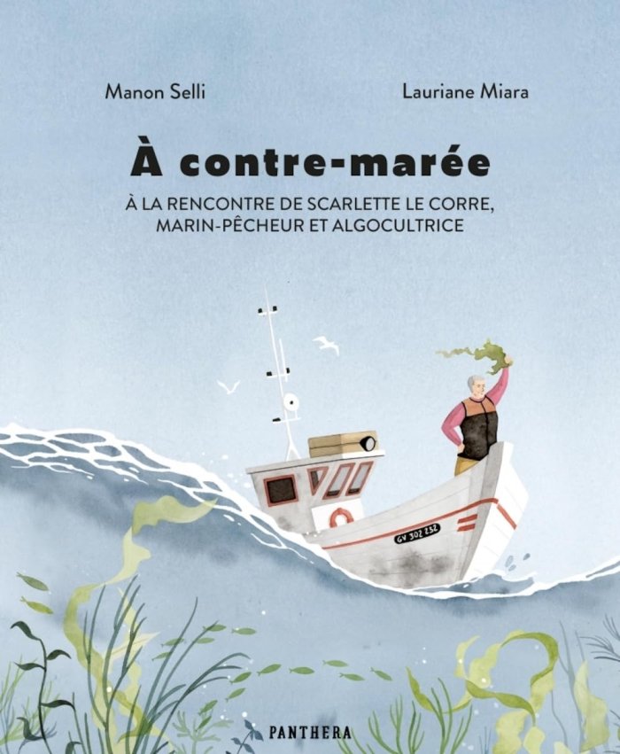À contre-marée : À la rencontre de Scarlette le Corre, Marin-pêcheur et algocultrice - par Selli et Miara - Éd. Panthera