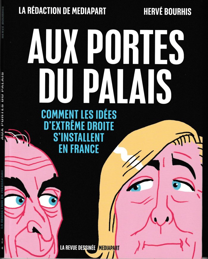 Aux Portes du Palais – Comment les idées d'extrême droite s'installent en France – Par Lucie Delaporte, Marine Turchi, Baptiste Bouthier et Hervé Bourhis - La Revue Dessinée / Médiapart 