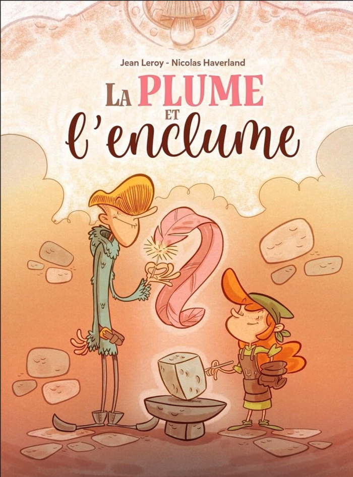 La Plume et l'Enclume - Par Jean Leroy & Nicolas Haverland - Ed. Frimousse