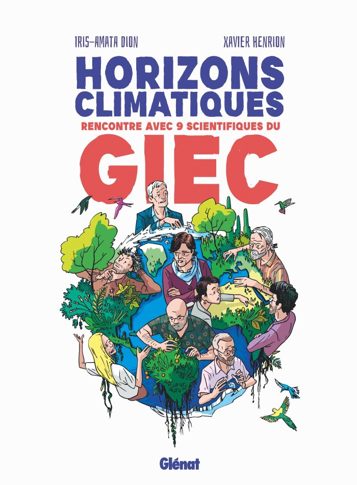 Horizons climatiques, rencontre avec 9 scientifiques du GIEC - Par Iris-Amata Dion & Xavier Henrion - Ed. Glénat