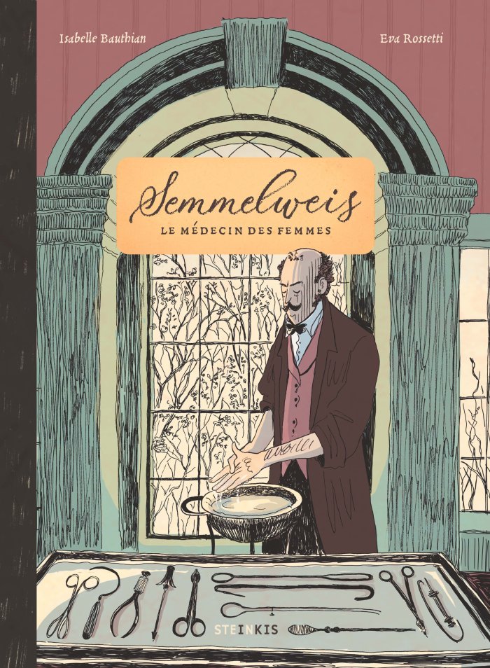Semmelweis, le médecin des femmes – Par Isabelle Bauthian & Eva Rossetti - Ed. Steinkis