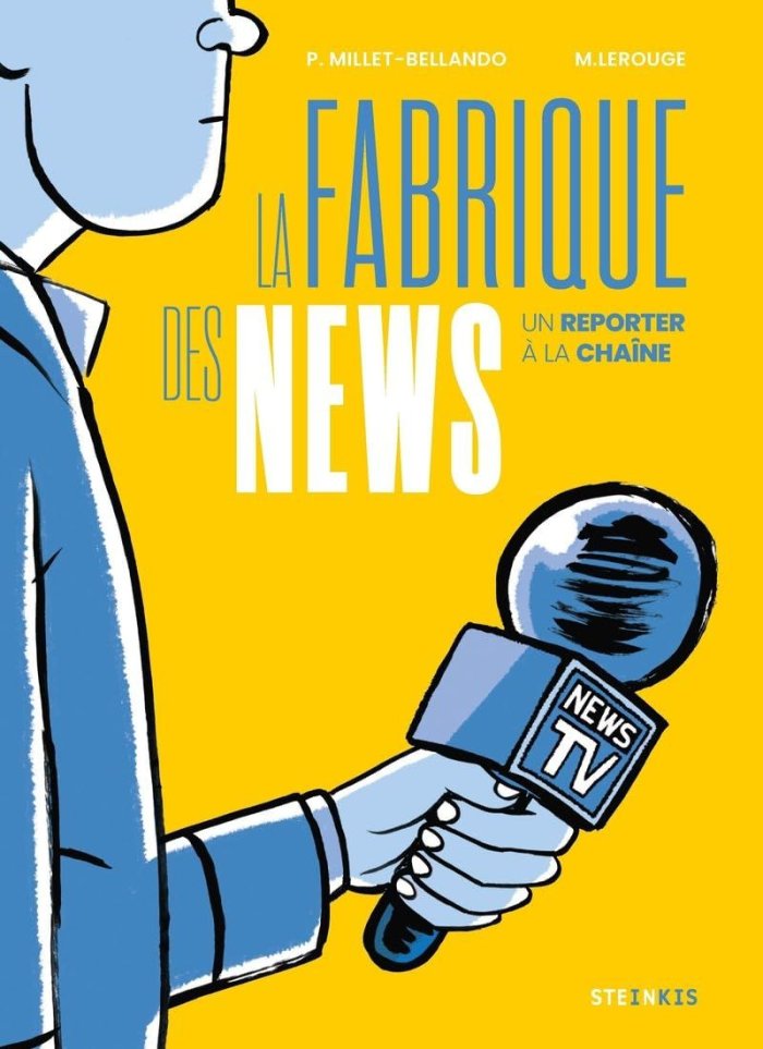 La Fabrique des News. Un Reporter à la Chaîne - Pierre Millet-Bellando et M. LeRouge – Steinkis