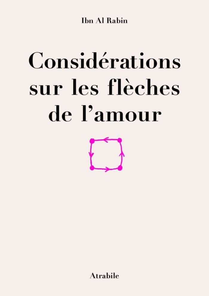 Considérations sur les flèches de l'amour - Par Ibn Al Rabin - Éditions Atrabile