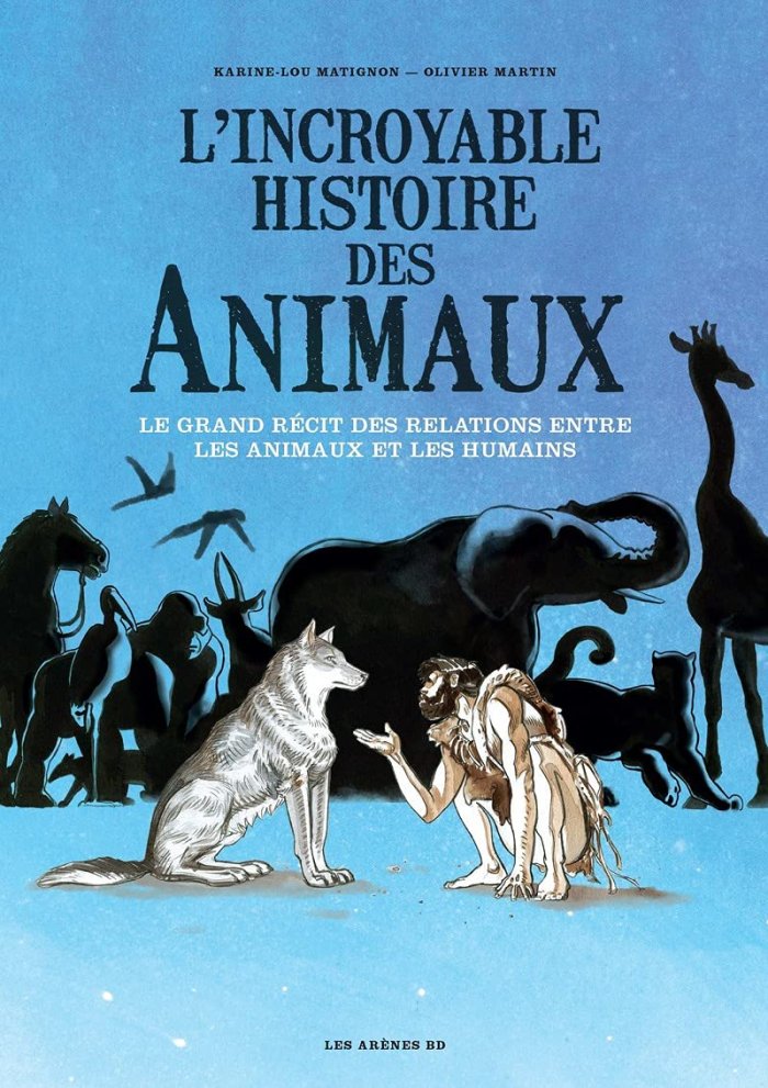 L'Incroyable Histoire des animaux - Par Karine-Lou Matignon & Olivier Martin - Les Arènes BD